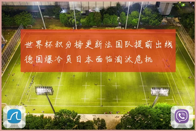 世界杯积分榜更新法国队提前出线德国爆冷负日本面临淘汰危机