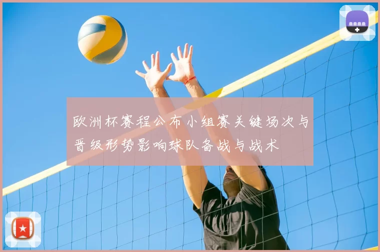 欧洲杯赛程公布小组赛关键场次与晋级形势影响球队备战与战术