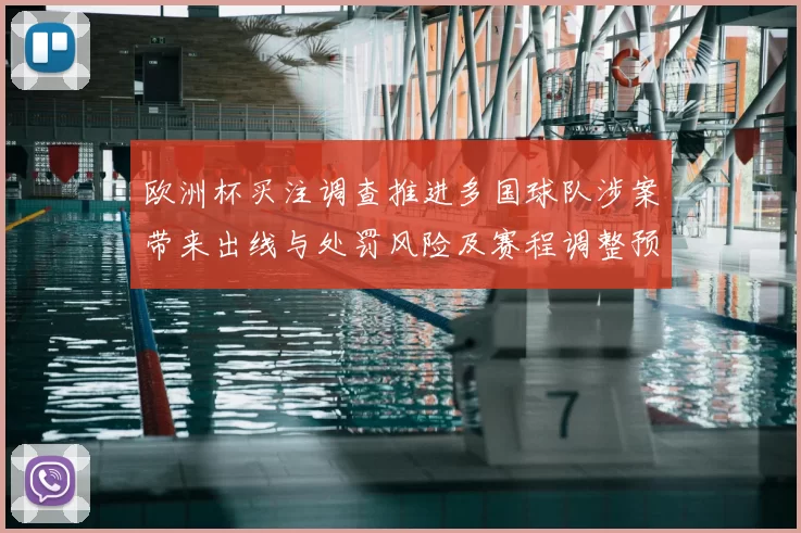 欧洲杯买注调查推进多国球队涉案带来出线与处罚风险及赛程调整预期