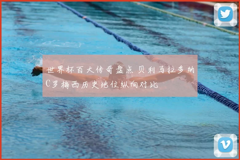 世界杯百大传奇盘点 贝利马拉多纳C罗梅西历史地位纵向对比