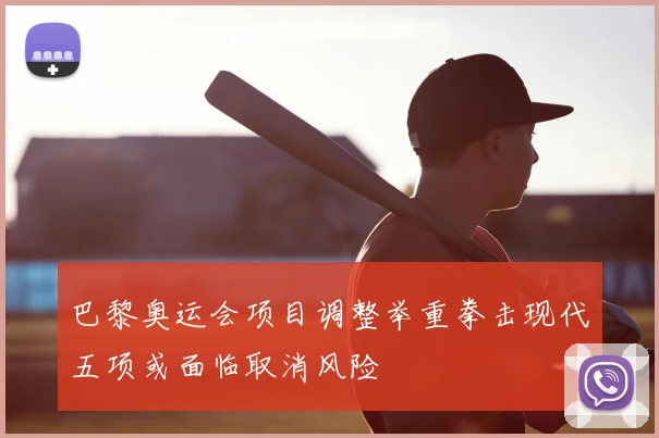 巴黎奥运会项目调整举重拳击现代五项或面临取消风险